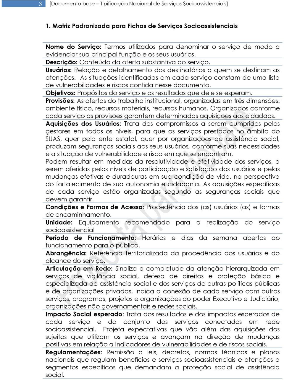 Descrição: Conteúdo da oferta substantiva do serviço. Usuários: Relação e detalhamento dos destinatários a quem se destinam as atenções.