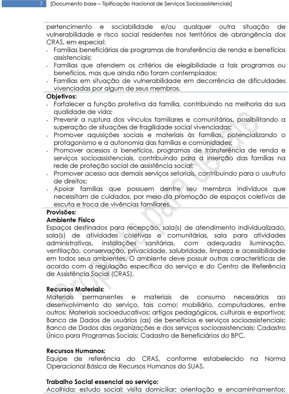 benefícios, mas que ainda não foram contemplados; - Famílias em situação de vulnerabilidade em decorrência de dificuldades vivenciadas por algum de seus membros.