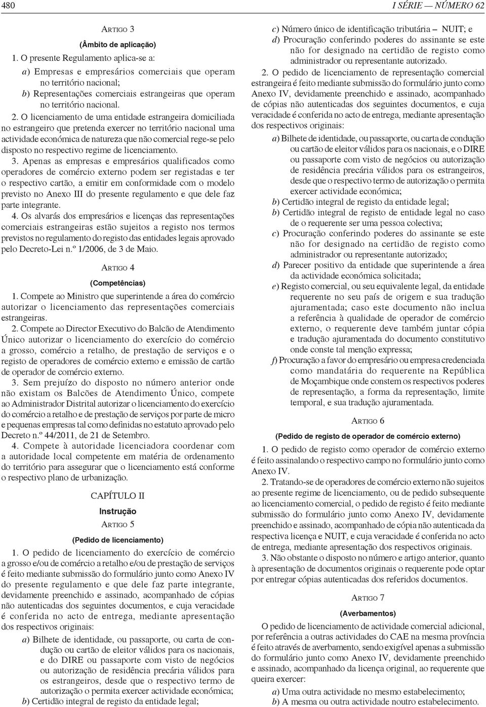 O licenciamento de uma entidade estrangeira domiciliada no estrangeiro que pretenda exercer no território nacional uma actividade económica de natureza que não comercial rege-se pelo disposto no