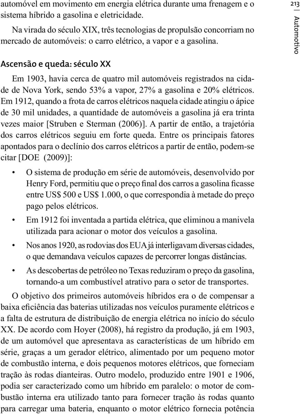 Ascensão e queda: século XX Em 1903, havia cerca de quatro mil automóveis registrados na cidade de Nova York, sendo 53% a vapor, 27% a gasolina e 20% elétricos.