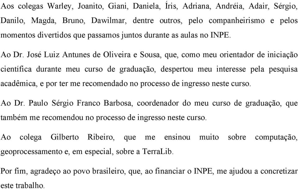 José Luiz Antunes de Oliveira e Sousa, que, como meu orientador de iniciação científica durante meu curso de graduação, despertou meu interesse pela pesquisa acadêmica, e por ter me recomendado no