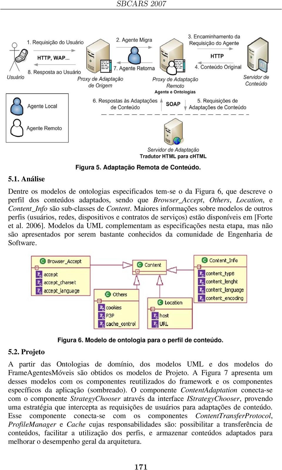 Content. Maiores informações sobre modelos de outros perfis (usuários, redes, dispositivos e contratos de serviços) estão disponíveis em [Forte et al. 2006].