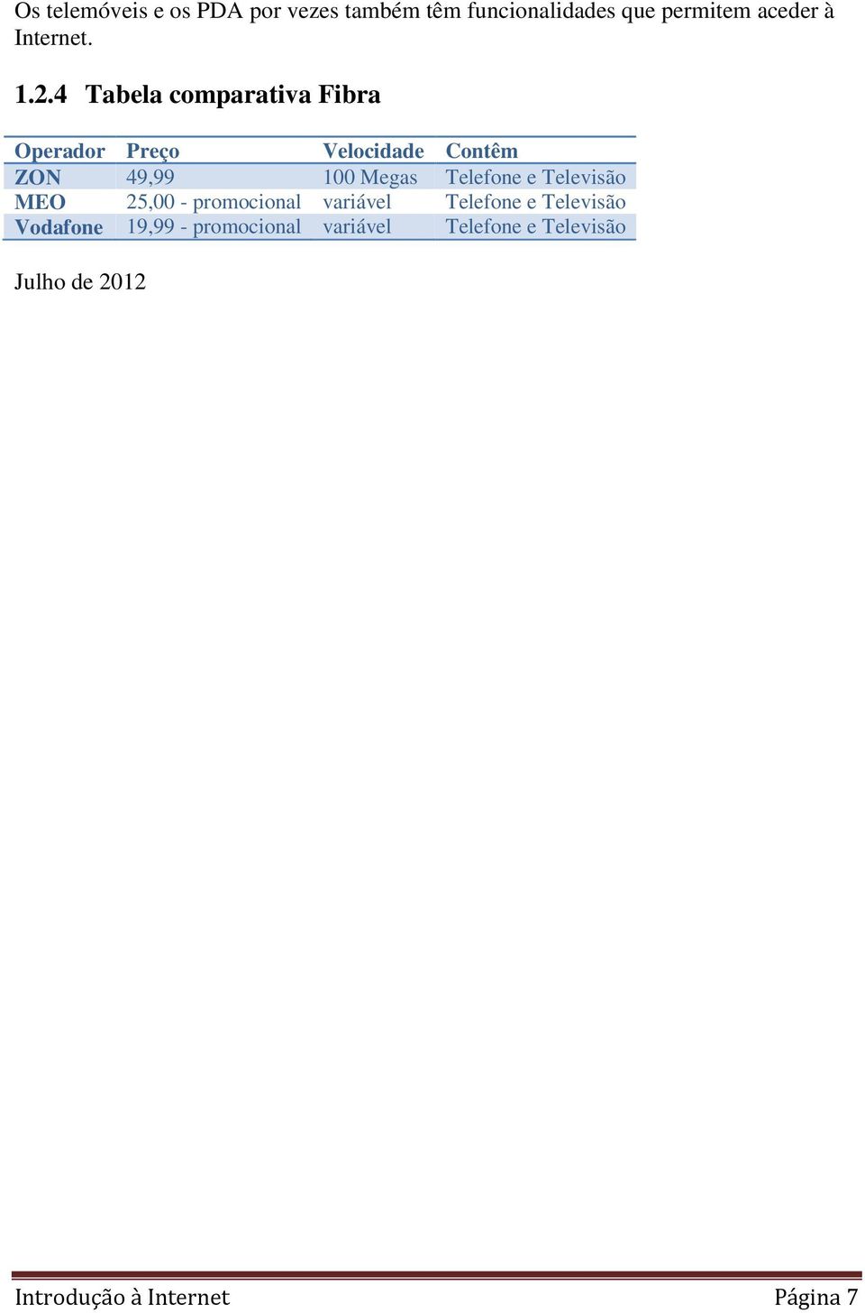 4 Tabela comparativa Fibra Operador Preço Velocidade Contêm ZON 49,99 100 Megas Telefone