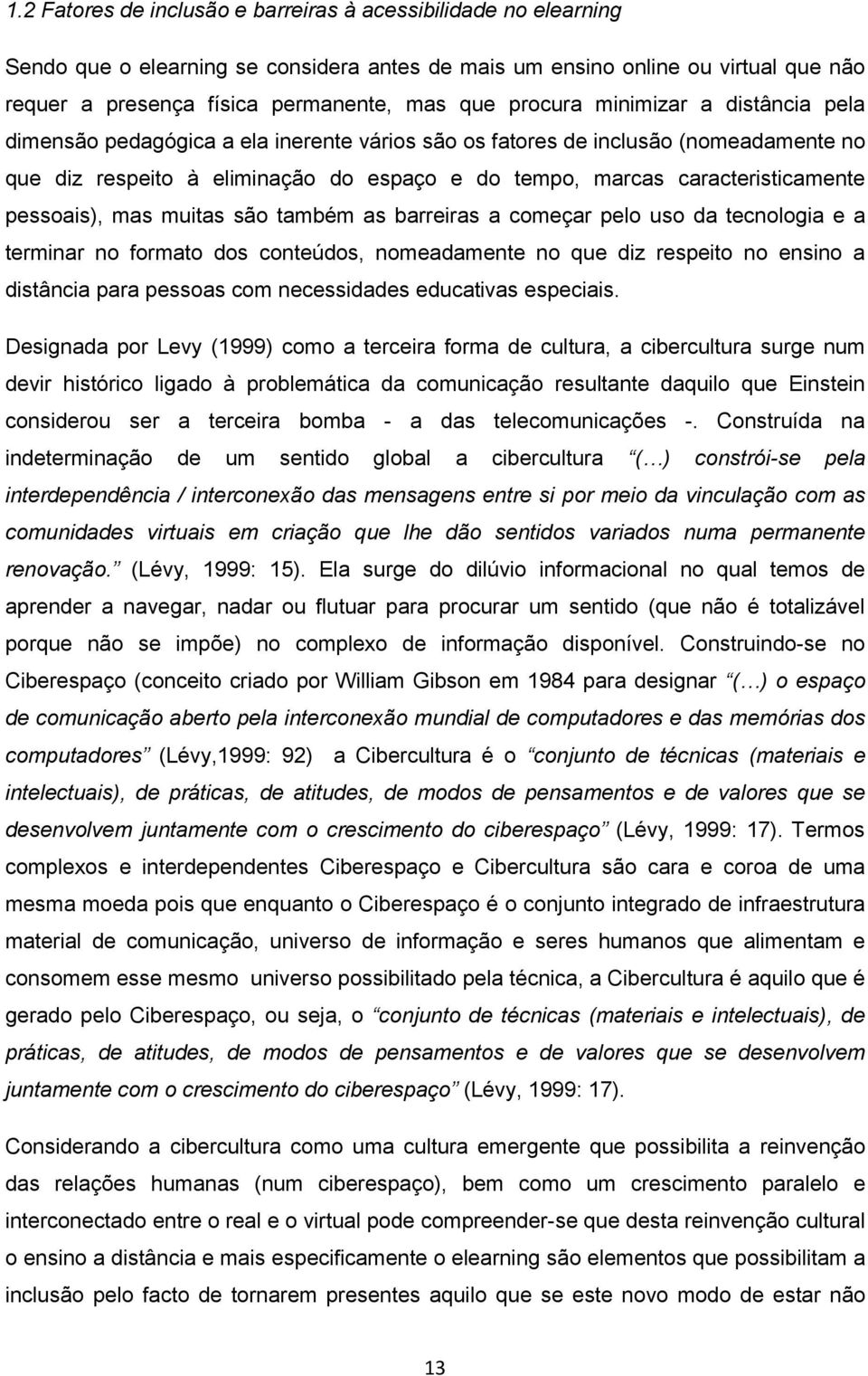 pessoais), mas muitas são também as barreiras a começar pelo uso da tecnologia e a terminar no formato dos conteúdos, nomeadamente no que diz respeito no ensino a distância para pessoas com