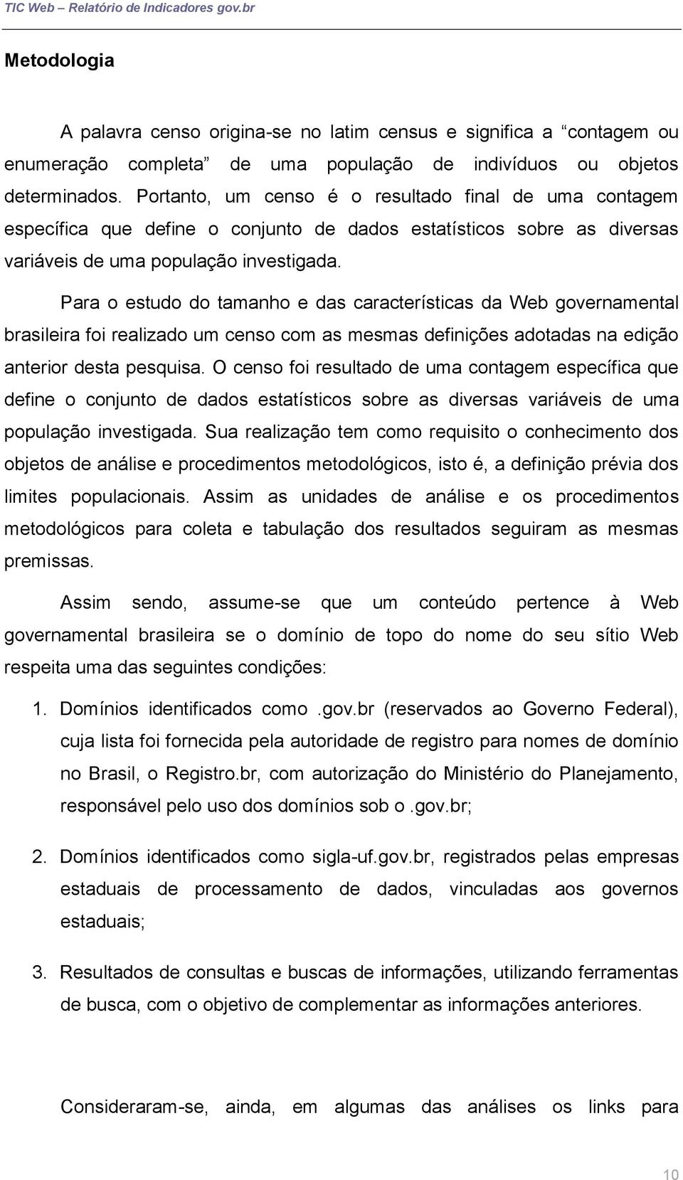 Para o estudo do tamanho e das características da Web governamental brasileira foi realizado um censo com as mesmas definições adotadas na edição anterior desta pesquisa.