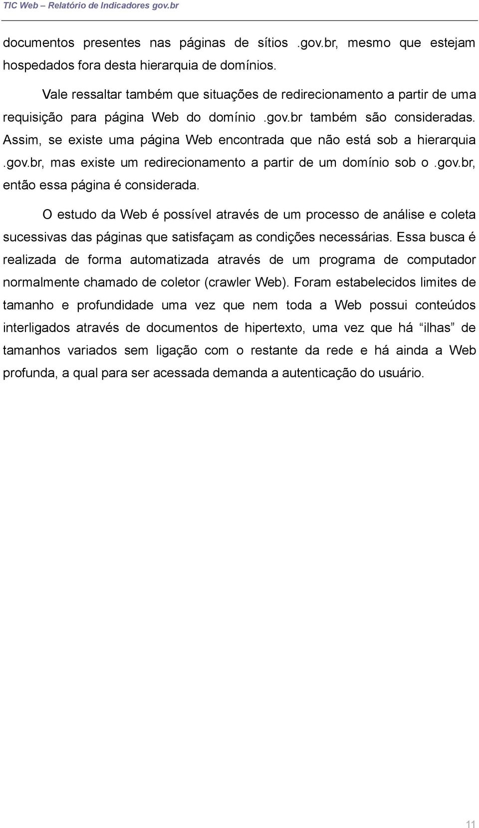 Assim, se existe uma página Web encontrada que não está sob a hierarquia.gov.br, mas existe um redirecionamento a partir de um domínio sob o.gov.br, então essa página é considerada.