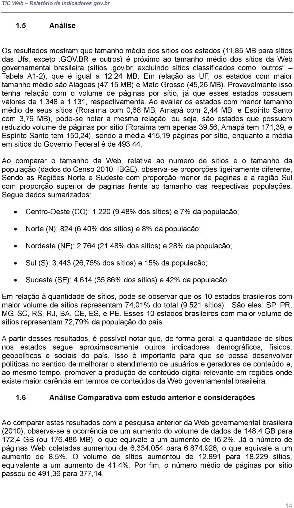 Em relação as UF, os estados com maior tamanho médio são Alagoas (47,15 MB) e Mato Grosso (45,26 MB).