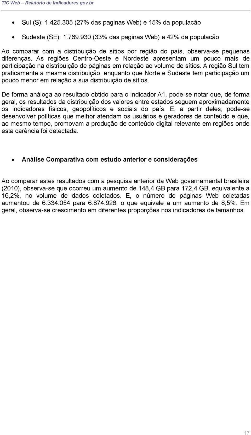 As regiões Centro-Oeste e Nordeste apresentam um pouco mais de participação na distribuição de páginas em relação ao volume de sítios.