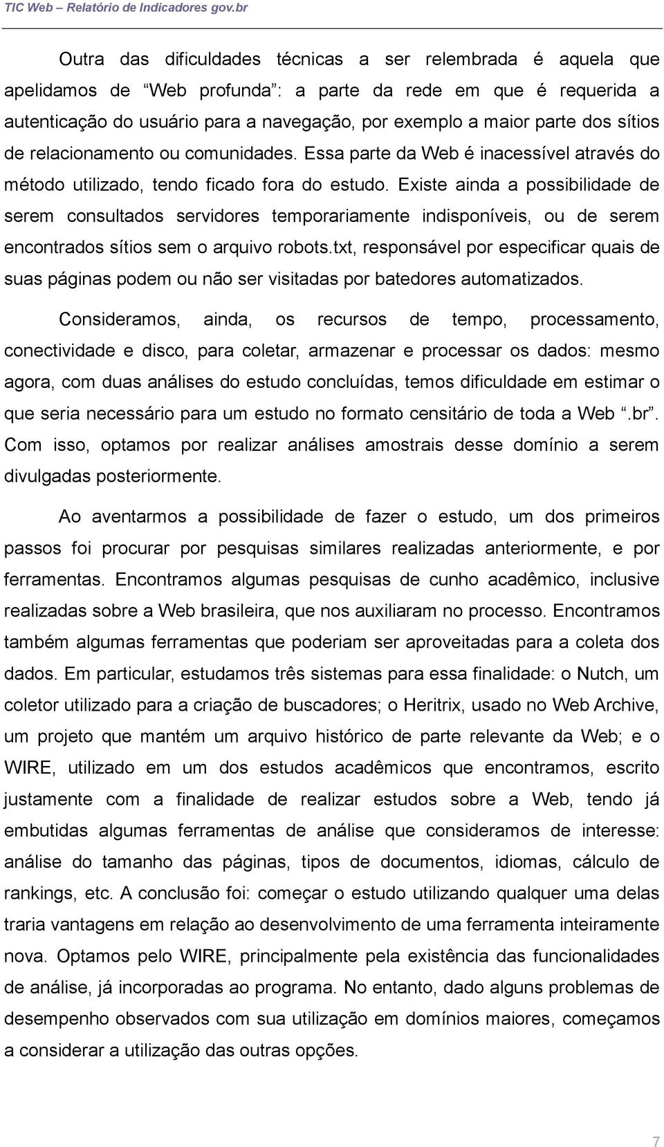 Existe ainda a possibilidade de serem consultados servidores temporariamente indisponíveis, ou de serem encontrados sítios sem o arquivo robots.