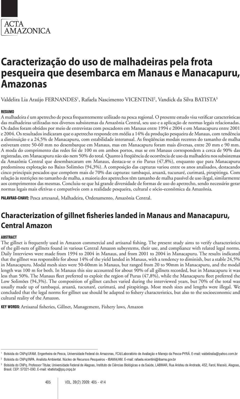 O presente estudo visa verificar características das malhadeiras utilizadas nos diversos subsistemas da Amazônia Central, seu uso e a aplicação de normas legais relacionadas.