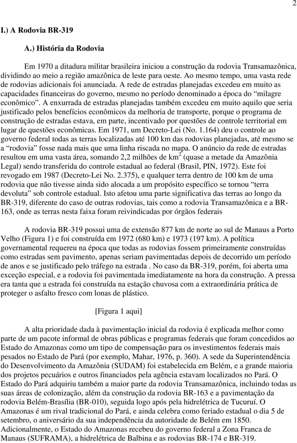 A rede de estradas planejadas excedeu em muito as capacidades financeiras do governo, mesmo no período denominado a época do milagre econômico.