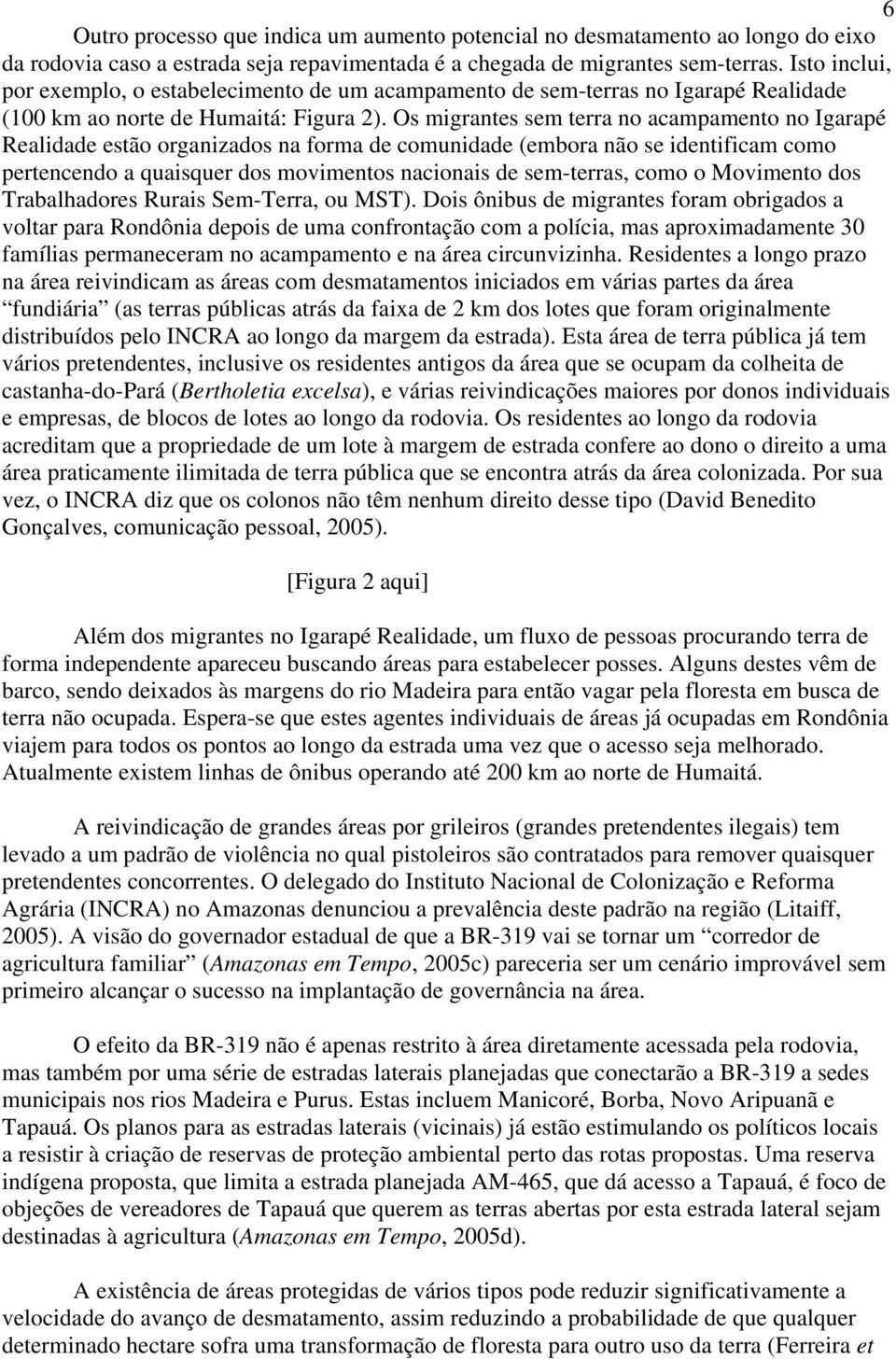 Os migrantes sem terra no acampamento no Igarapé Realidade estão organizados na forma de comunidade (embora não se identificam como pertencendo a quaisquer dos movimentos nacionais de sem-terras,