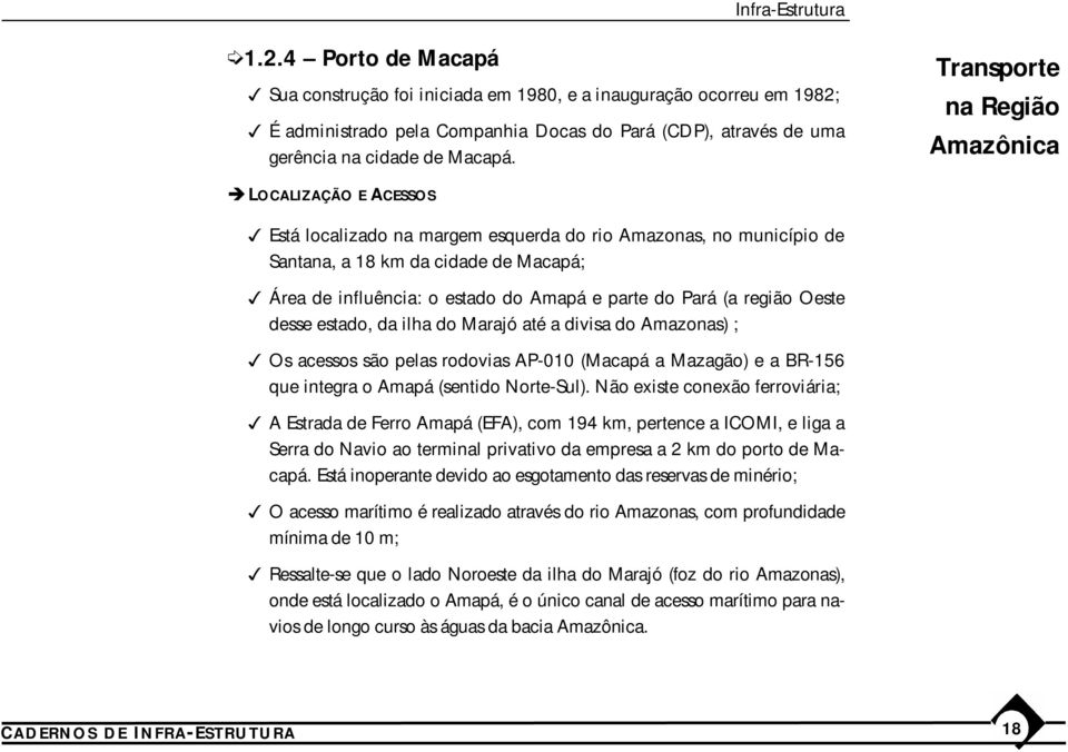 LOCALIZAÇÃO E ACESSOS Está localizado na margem esquerda do rio Amazonas, no município de Santana, a 18 km da cidade de Macapá; Área de influência: o estado do Amapá e parte do Pará (a região Oeste