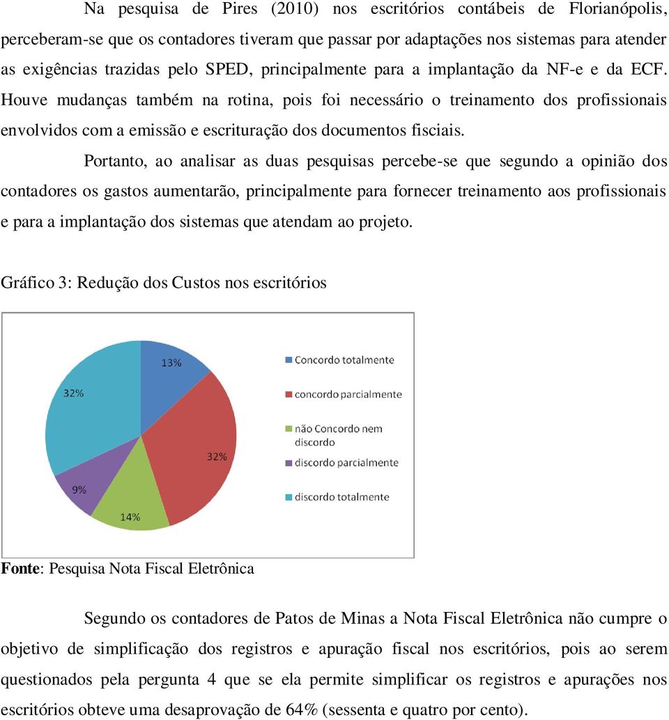 Houve mudanças também na rotina, pois foi necessário o treinamento dos profissionais envolvidos com a emissão e escrituração dos documentos fisciais.