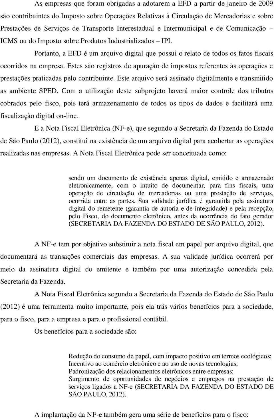 Portanto, a EFD é um arquivo digital que possui o relato de todos os fatos fiscais ocorridos na empresa.