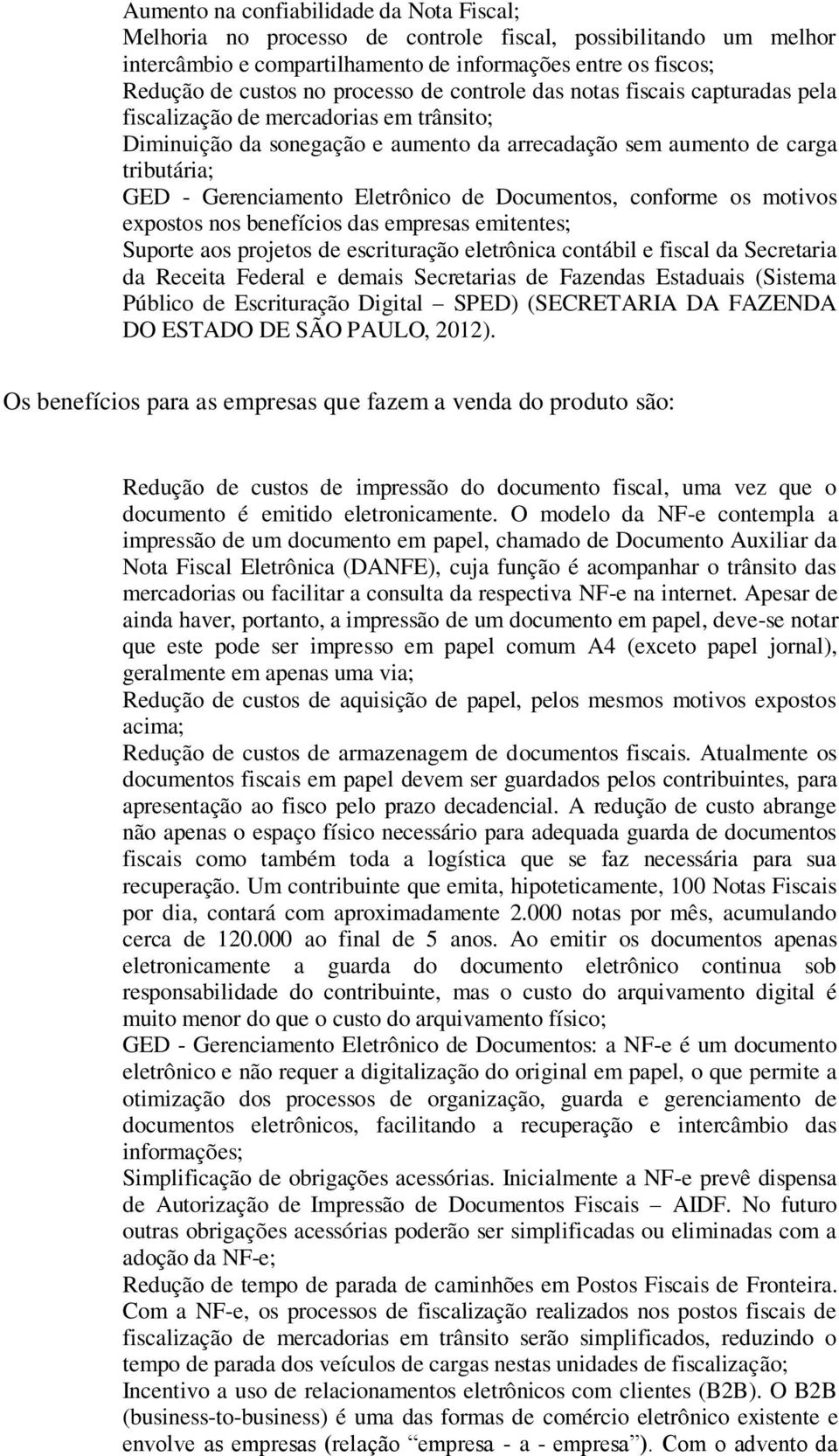 Eletrônico de Documentos, conforme os motivos expostos nos benefícios das empresas emitentes; Suporte aos projetos de escrituração eletrônica contábil e fiscal da Secretaria da Receita Federal e