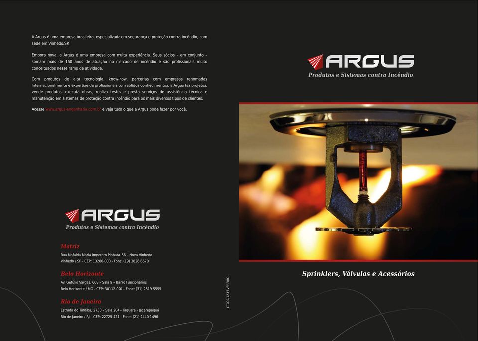 Com produtos de alta tecnologia, know-how, parcerias com empresas renomadas internacionalmente e expertise de profissionais com sólidos conhecimentos, a Argus faz projetos, vende produtos, executa