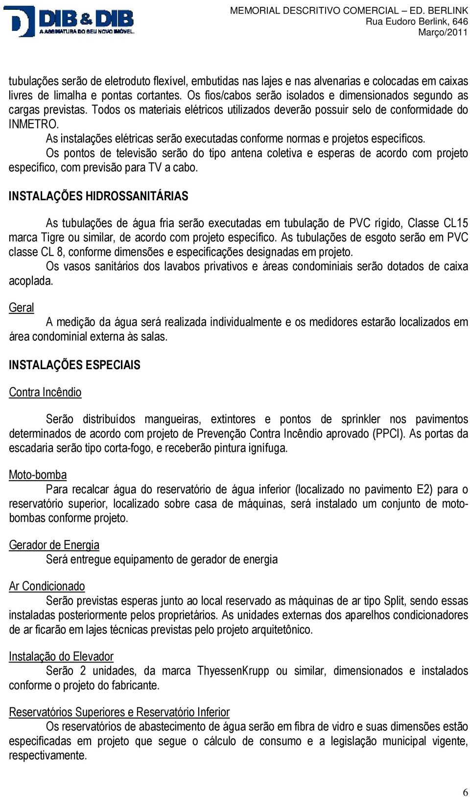 As instalações elétricas serão executadas conforme normas e projetos específicos.