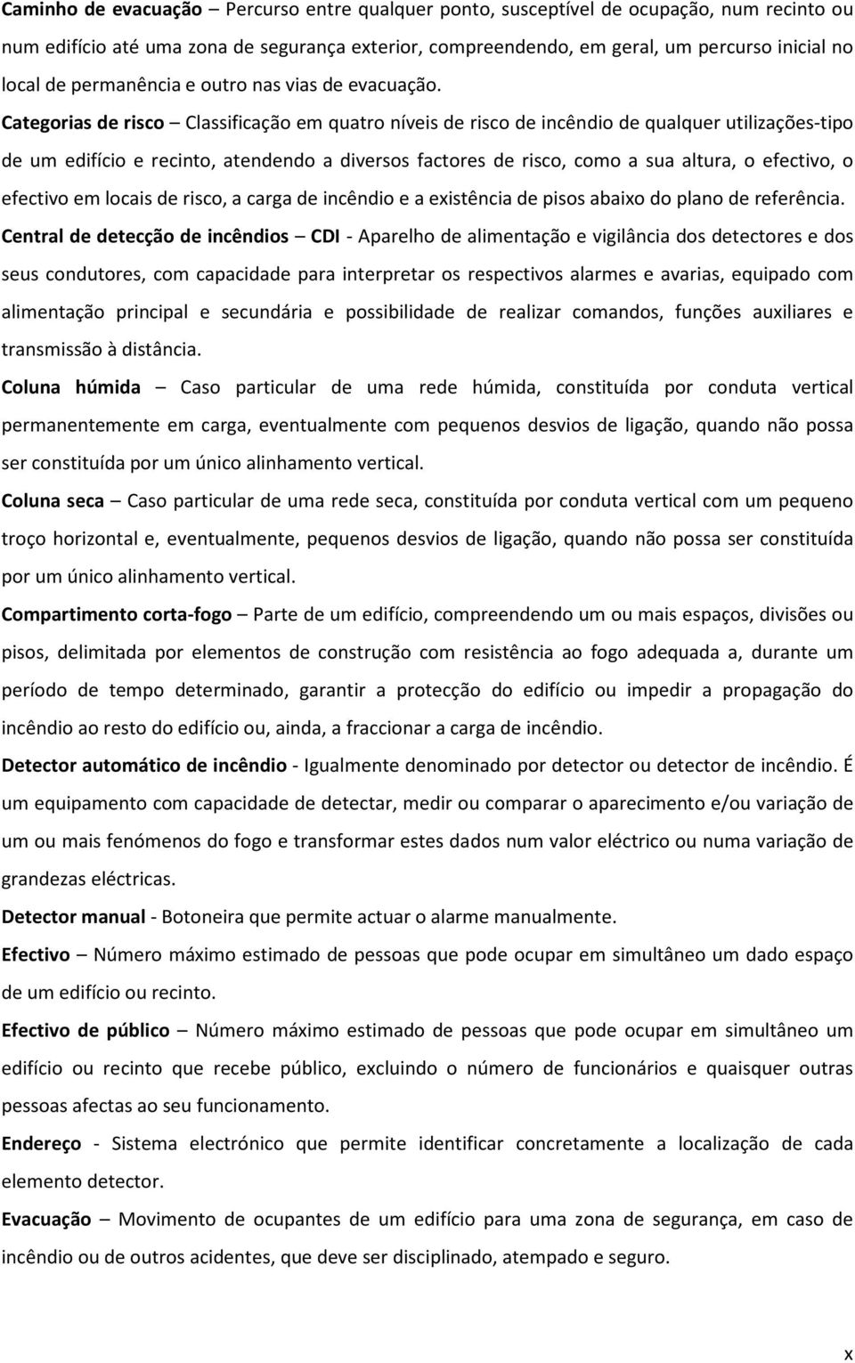 Categorias de risco Classificação em quatro níveis de risco de incêndio de qualquer utilizações-tipo de um edifício e recinto, atendendo a diversos factores de risco, como a sua altura, o efectivo, o