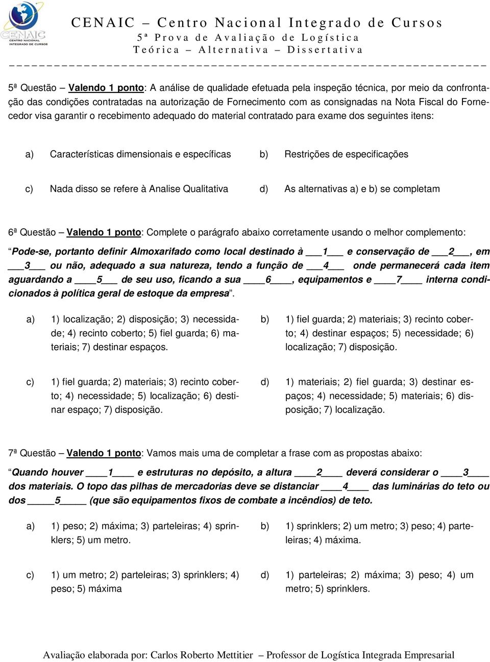 se refere à Analise Qualitativa d) As alternativas a) e b) se completam 6ª Questão Valendo 1 ponto: Complete o parágrafo abaixo corretamente usando o melhor complemento: Pode-se, portanto definir