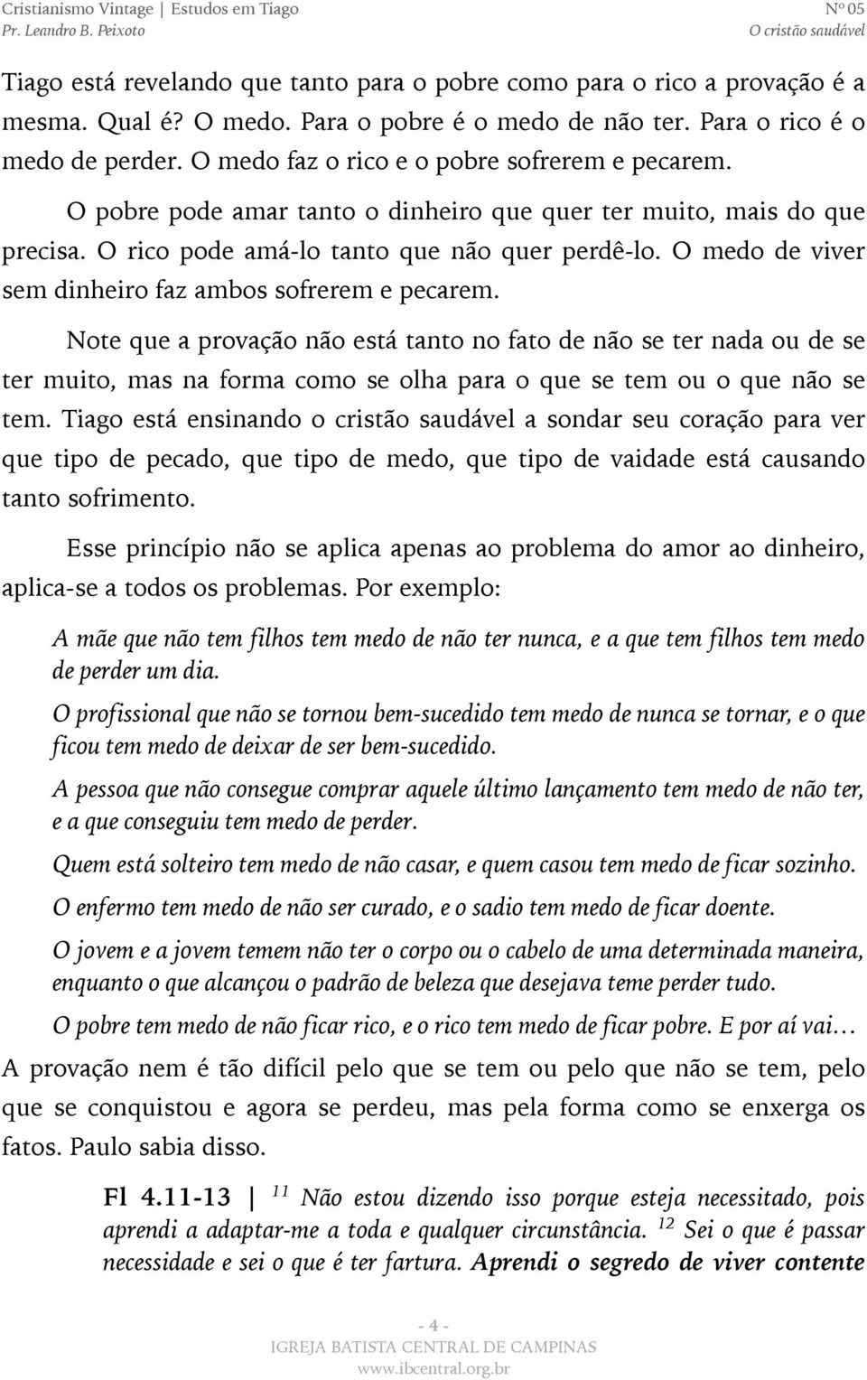 O medo de viver sem dinheiro faz ambos sofrerem e pecarem.