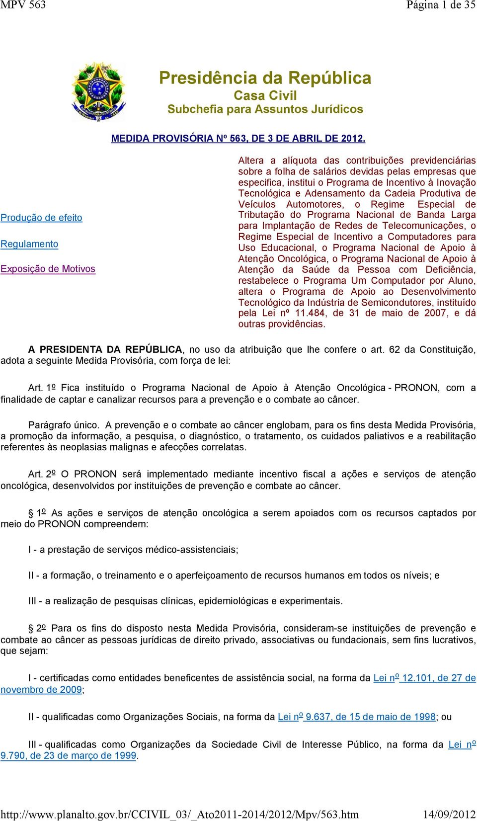 Incentivo à Inovação Tecnológica e Adensamento da Cadeia Produtiva de Veículos Automotores, o Regime Especial de Tributação do Programa Nacional de Banda Larga para Implantação de Redes de