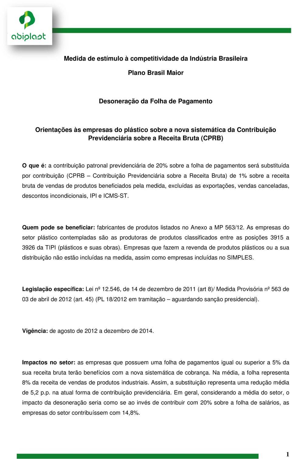 sobre a Receita Bruta) de 1% sobre a receita bruta de vendas de produtos beneficiados pela medida, excluídas as exportações, vendas canceladas, descontos incondicionais, IPI e ICMS-ST.