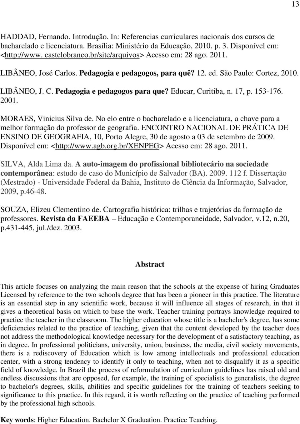 Educar, Curitiba, n. 17, p. 153-176. 2001. MORAES, Vinicius Silva de. No elo entre o bacharelado e a licenciatura, a chave para a melhor formação do professor de geografia.