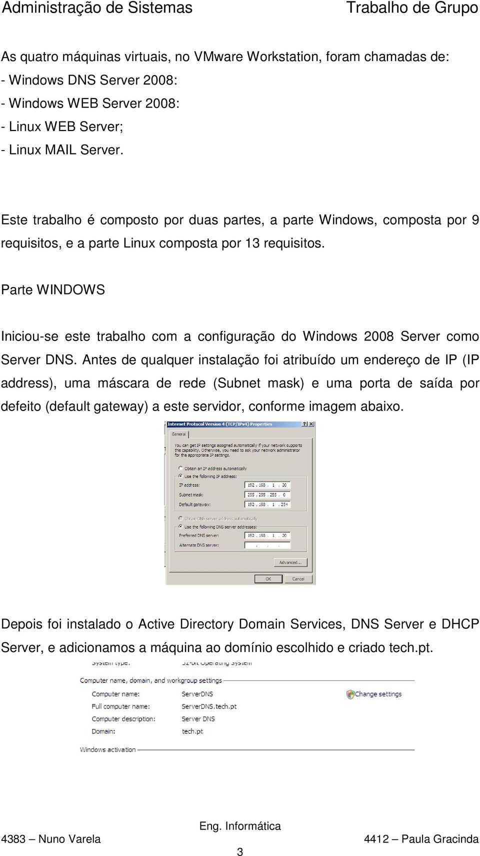 Parte WINDOWS Iniciou-se este trabalho com a configuração do Windows 2008 Server como Server DNS.