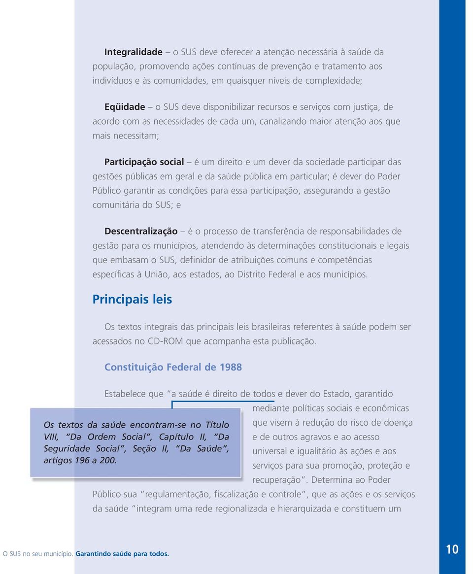 dever da sociedade participar das gestões públicas em geral e da saúde pública em particular; é dever do Poder Público garantir as condições para essa participação, assegurando a gestão comunitária