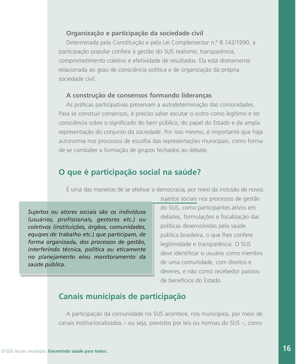 Ela está diretamente relacionada ao grau de consciência política e de organização da própria sociedade civil.