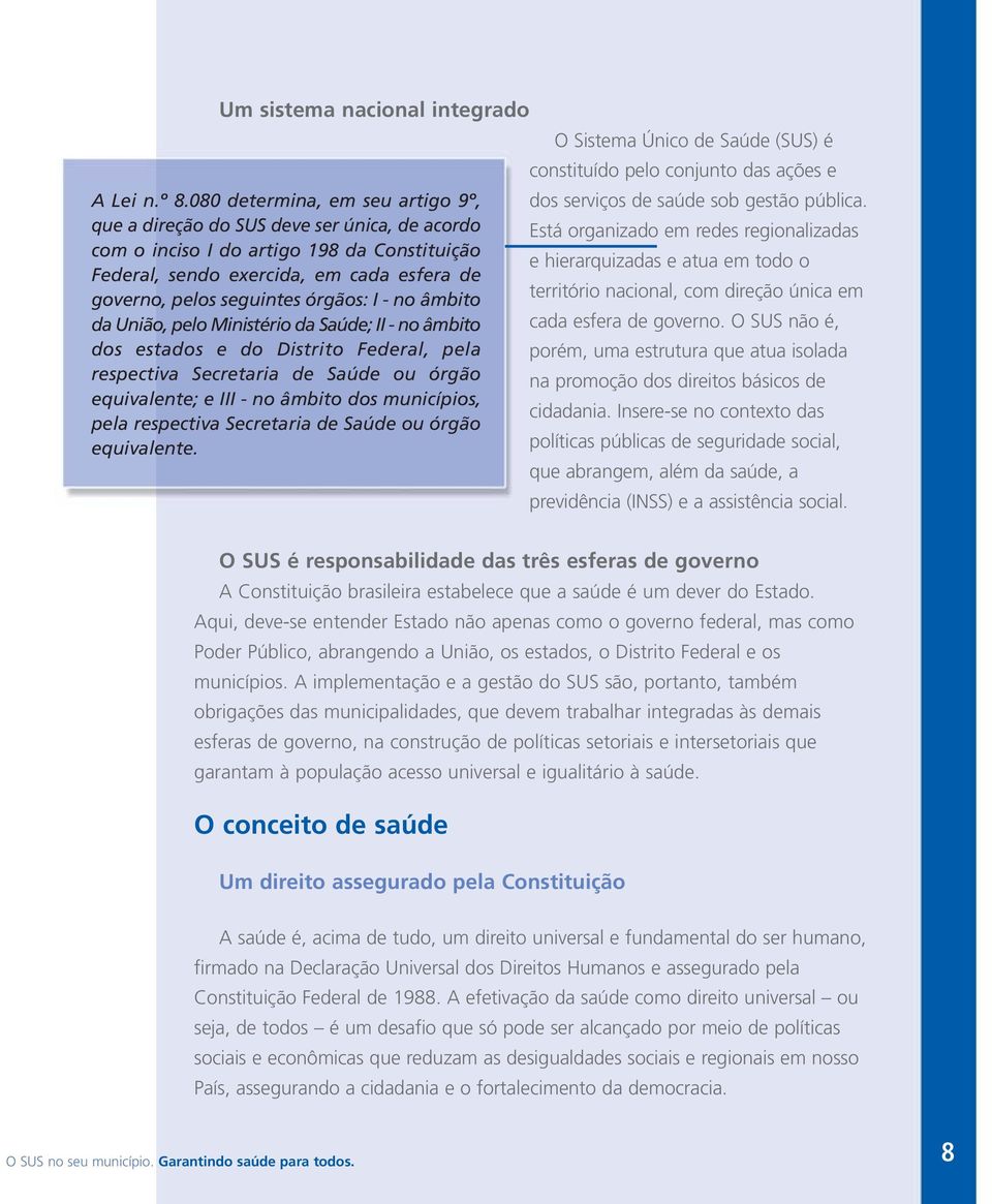 órgãos: I - no âmbito da União, pelo Ministério da Saúde; II - no âmbito dos estados e do Distrito Federal, pela respectiva Secretaria de Saúde ou órgão equivalente; e III - no âmbito dos municípios,