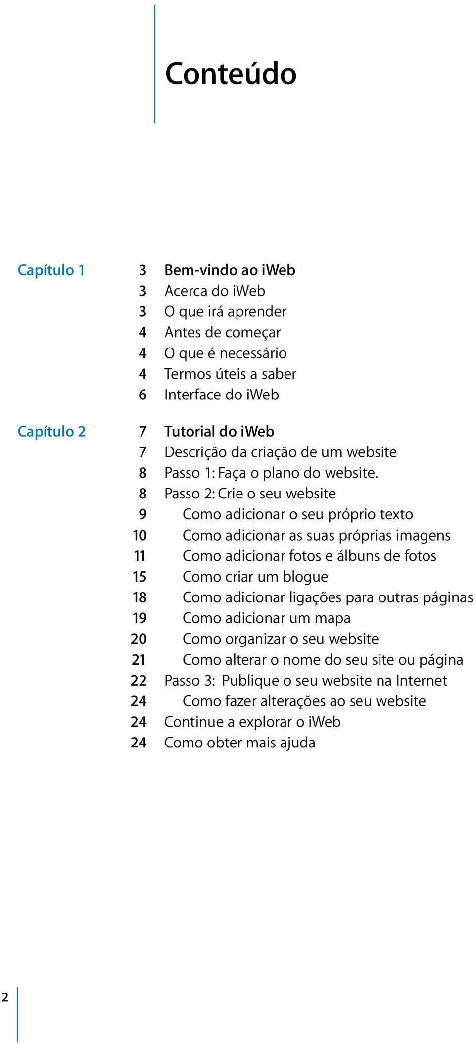 8 Passo 2: Crie o seu website 9 Como adicionar o seu próprio texto 10 Como adicionar as suas próprias imagens 11 Como adicionar fotos e álbuns de fotos 15 Como criar um blogue 18 Como