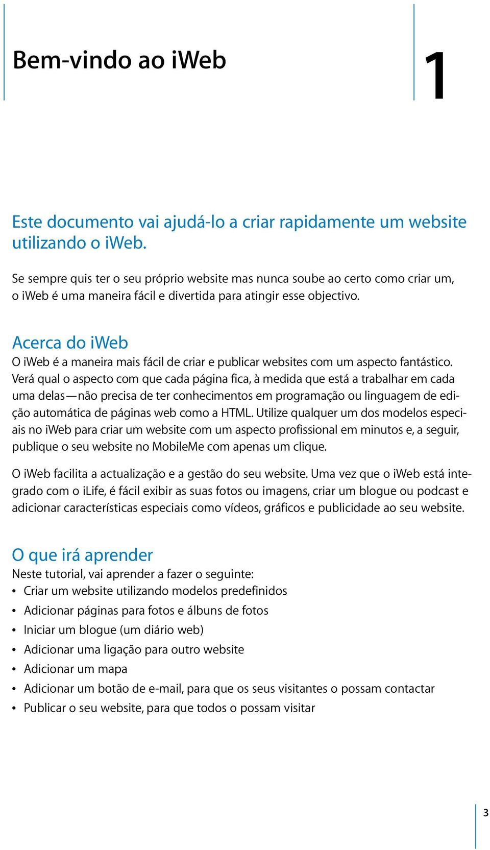 Acerca do iweb O iweb é a maneira mais fácil de criar e publicar websites com um aspecto fantástico.