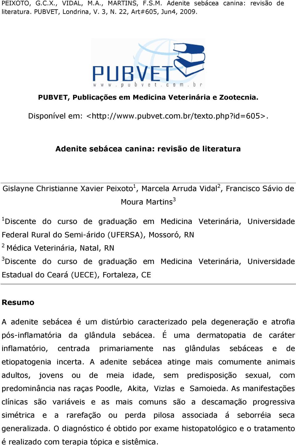 Veterinária, Universidade Federal Rural do Semi-árido (UFERSA), Mossoró, RN 2 Médica Veterinária, Natal, RN 3 Discente do curso de graduação em Medicina Veterinária, Universidade Estadual do Ceará