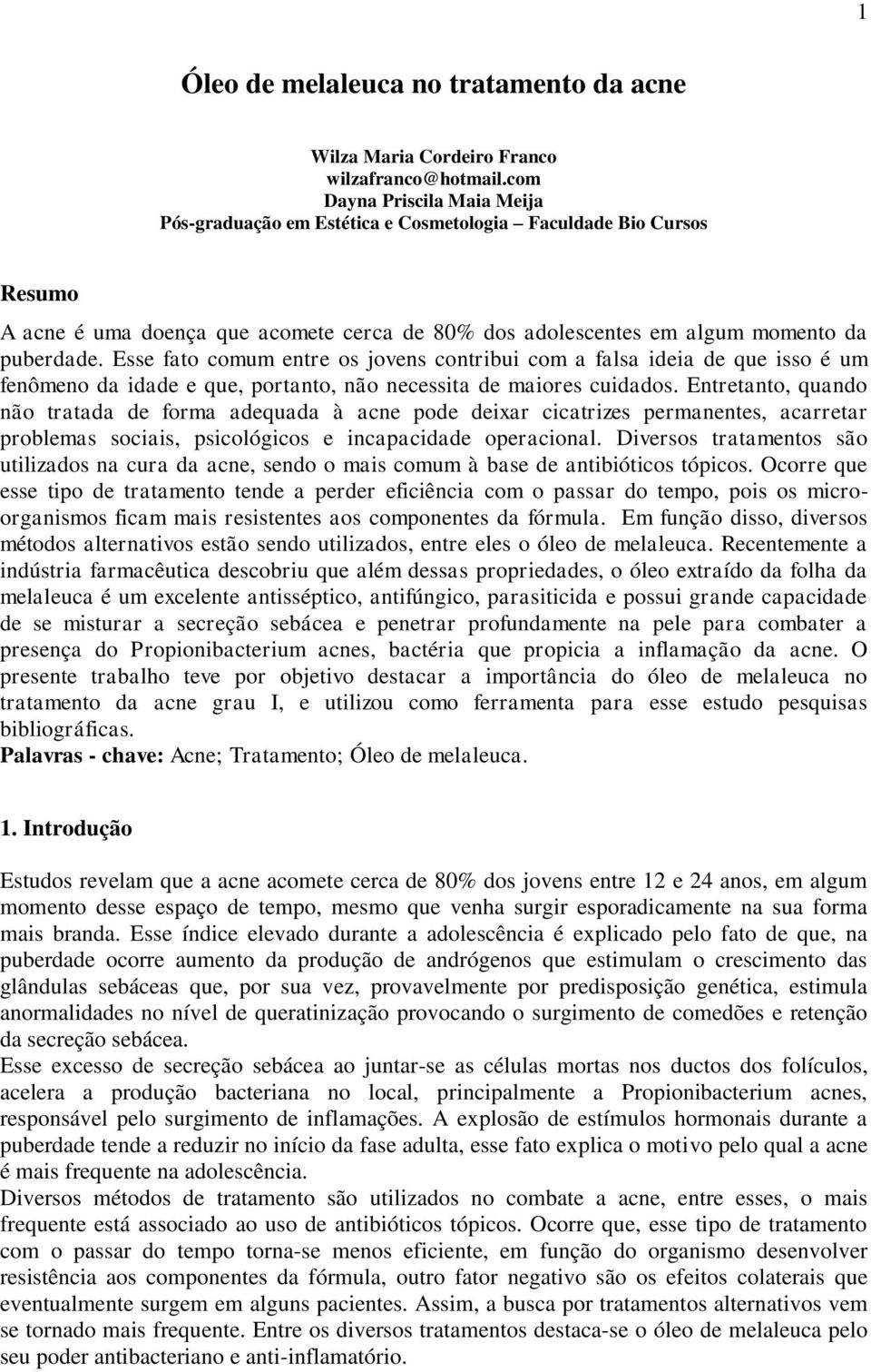 Esse fato comum entre os jovens contribui com a falsa ideia de que isso é um fenômeno da idade e que, portanto, não necessita de maiores cuidados.