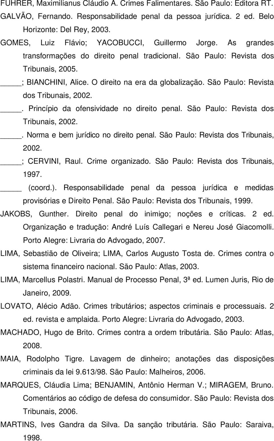 São Paulo: Revista dos Tribunais, 2002.. Princípio da ofensividade no direito penal. São Paulo: Revista dos Tribunais, 2002.. Norma e bem jurídico no direito penal.