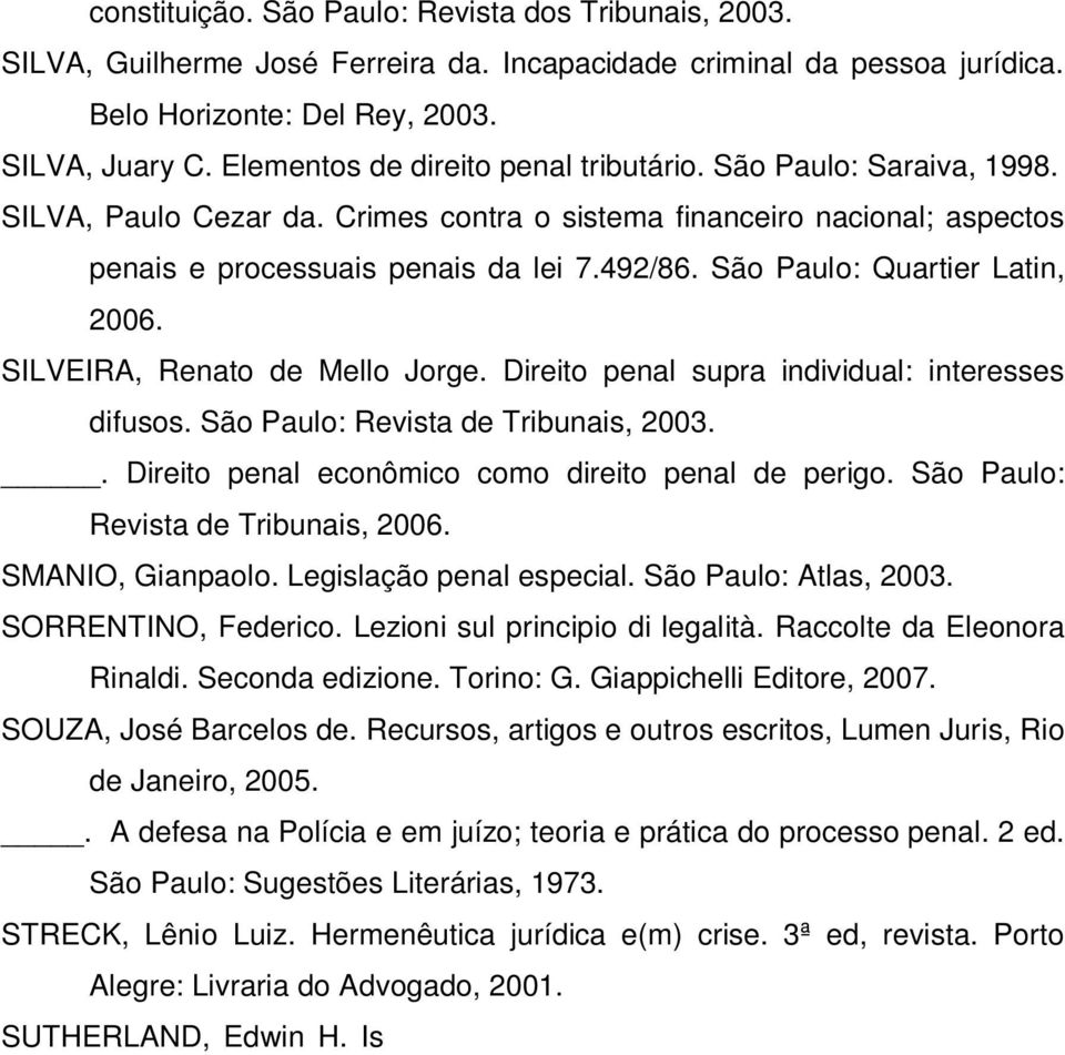 São Paulo: Quartier Latin, 2006. SILVEIRA, Renato de Mello Jorge. Direito penal supra individual: interesses difusos. São Paulo: Revista de Tribunais, 2003.