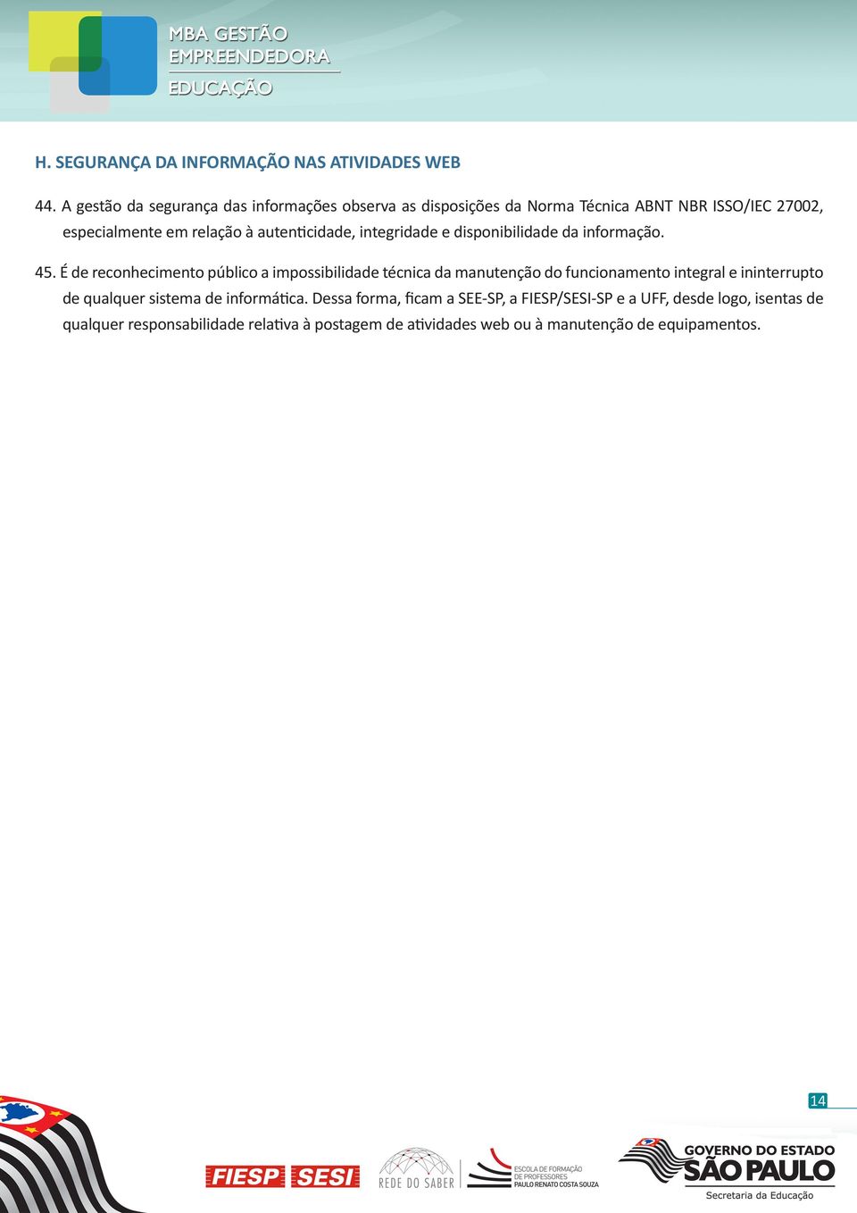 autenticidade, integridade e disponibilidade da informação. 45.