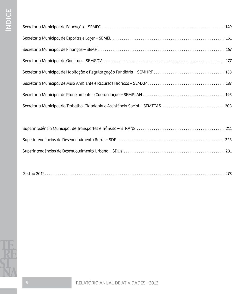 ..183 Secretaria Municipal de Meio Ambiente e Recursos Hídricos SEMAM...187 Secretaria Municipal de Planejamento e Coordenação SEMPLAN.