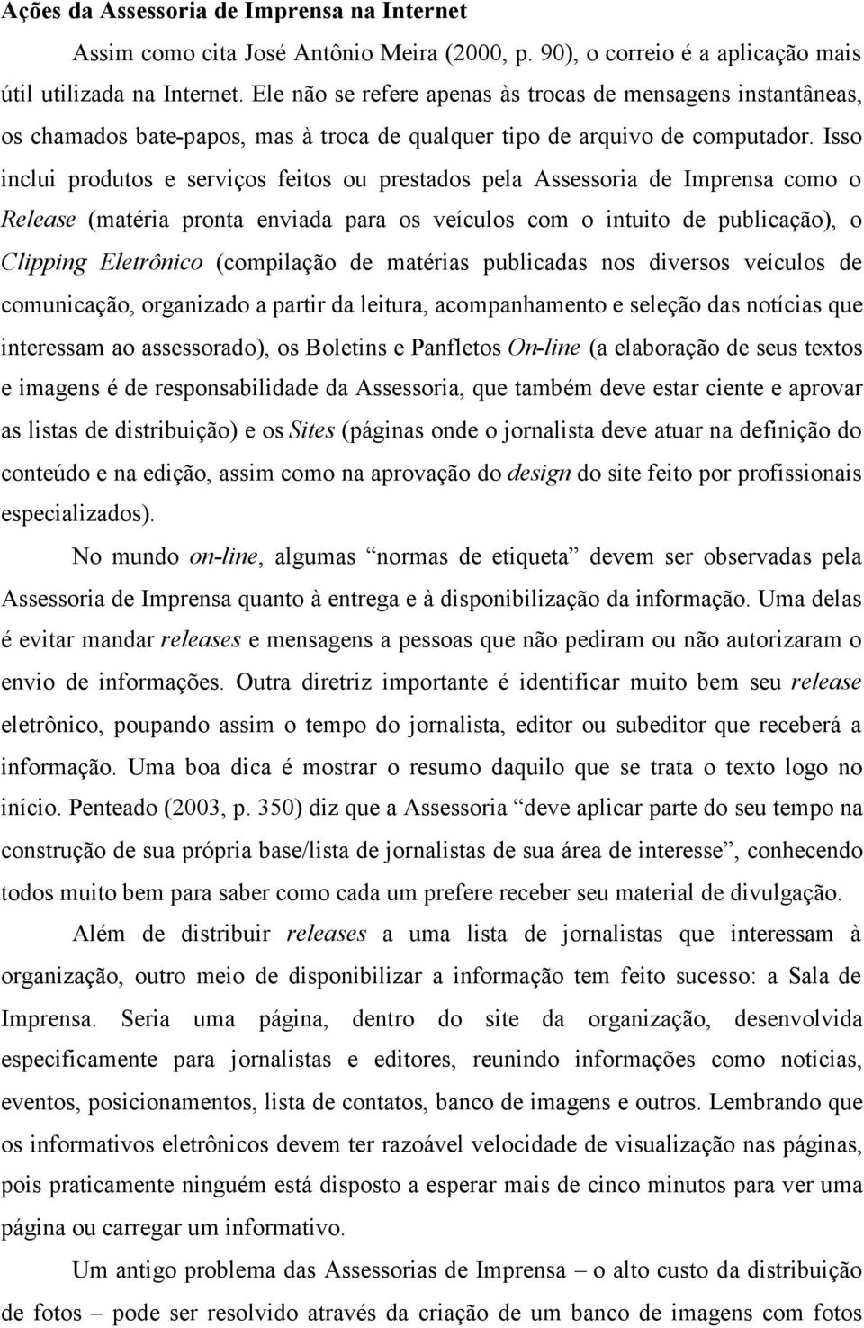 Isso inclui produtos e serviços feitos ou prestados pela Assessoria de Imprensa como o Release (matéria pronta enviada para os veículos com o intuito de publicação), o Clipping Eletrônico (compilação