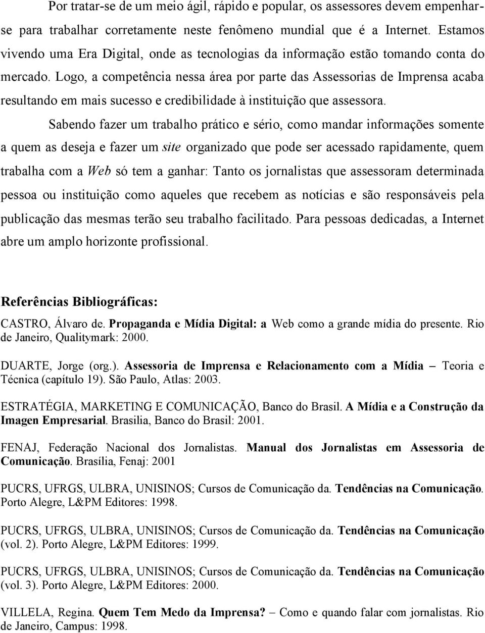 Logo, a competência nessa área por parte das Assessorias de Imprensa acaba resultando em mais sucesso e credibilidade à instituição que assessora.