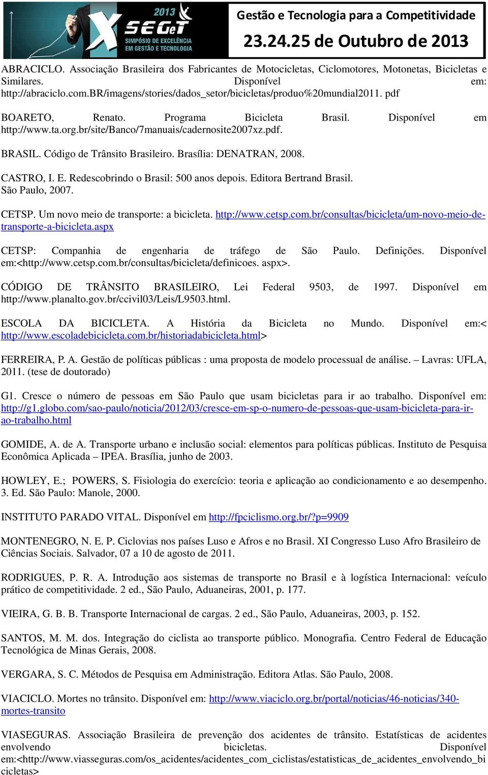 br/site/banco/7manuais/cadernosite2007xz.pdf. BRASIL. Código de Trânsito Brasileiro. Brasília: DENATRAN, 2008. CASTRO, I. E. Redescobrindo o Brasil: 500 anos depois. Editora Bertrand Brasil.