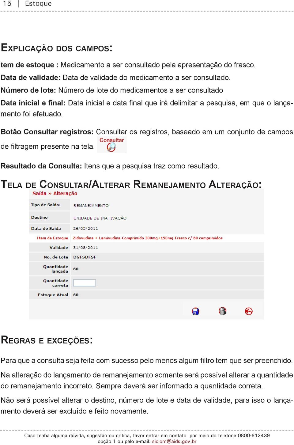 Botão Consultar registros: Consultar os registros, baseado em um conjunto de campos de filtragem presente na tela. Resultado da Consulta: Itens que a pesquisa traz como resultado.