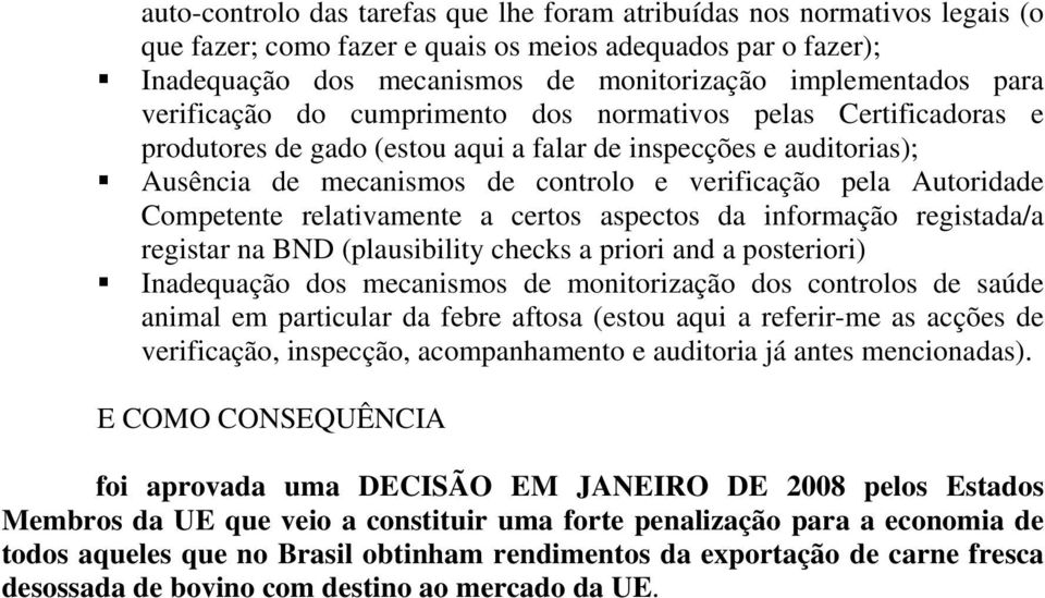 Autoridade Competente relativamente a certos aspectos da informação registada/a registar na BND (plausibility checks a priori and a posteriori) Inadequação dos mecanismos de monitorização dos