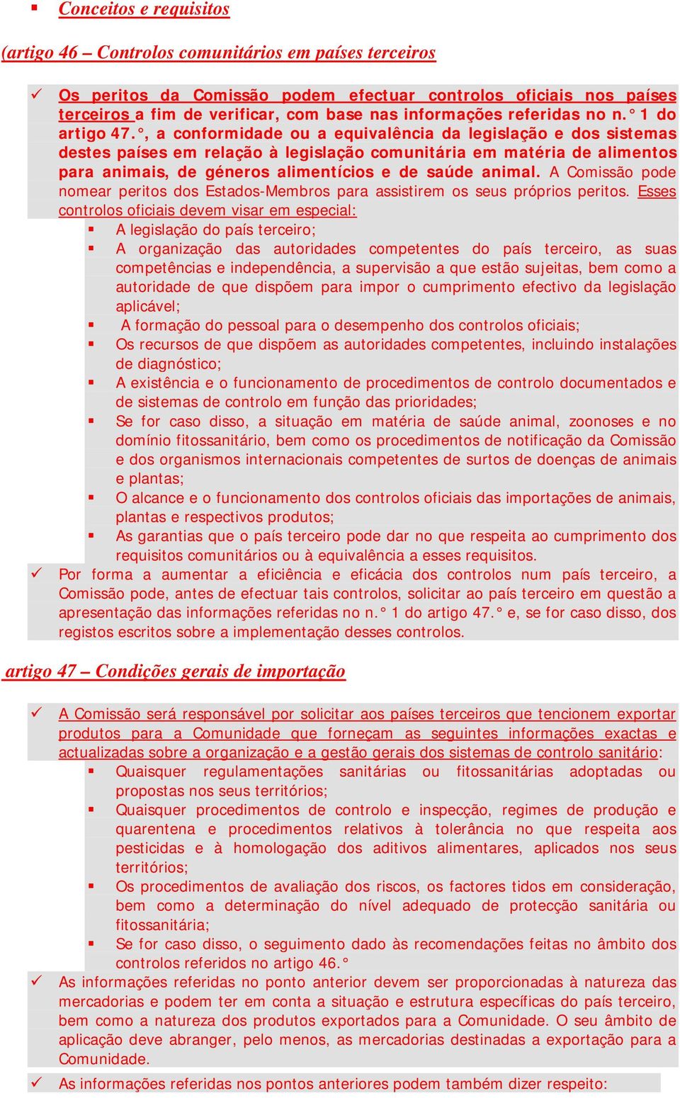 , a conformidade ou a equivalência da legislação e dos sistemas destes países em relação à legislação comunitária em matéria de alimentos para animais, de géneros alimentícios e de saúde animal.