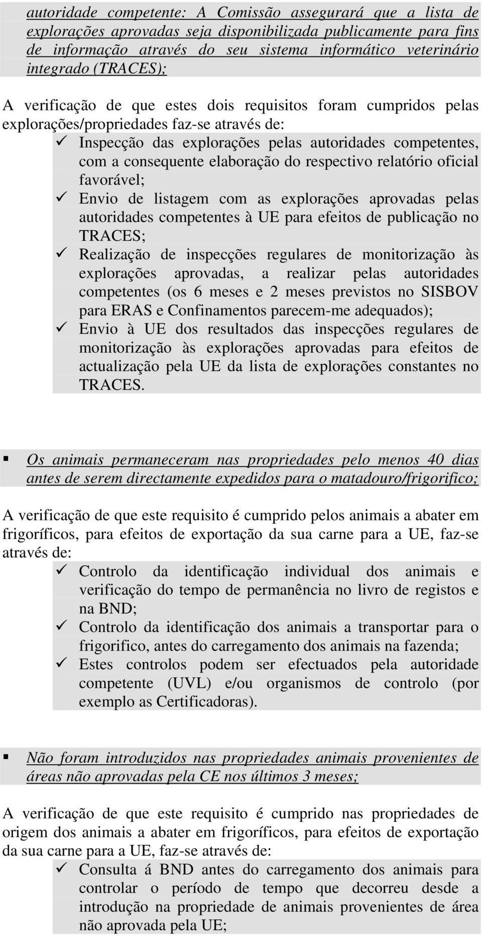 elaboração do respectivo relatório oficial favorável; Envio de listagem com as explorações aprovadas pelas autoridades competentes à UE para efeitos de publicação no TRACES; Realização de inspecções