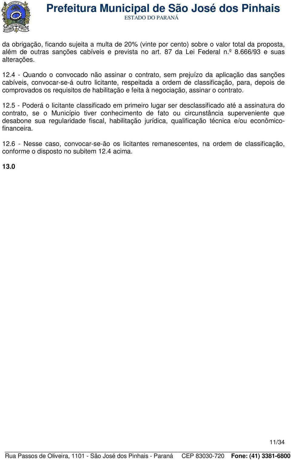 requisitos de habilitação e feita à negociação, assinar o contrato. 12.