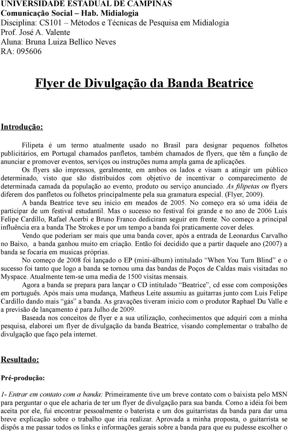 Portugal chamados panfletos, também chamados de flyers, que têm a função de anunciar e promover eventos, serviços ou instruções numa ampla gama de aplicações.