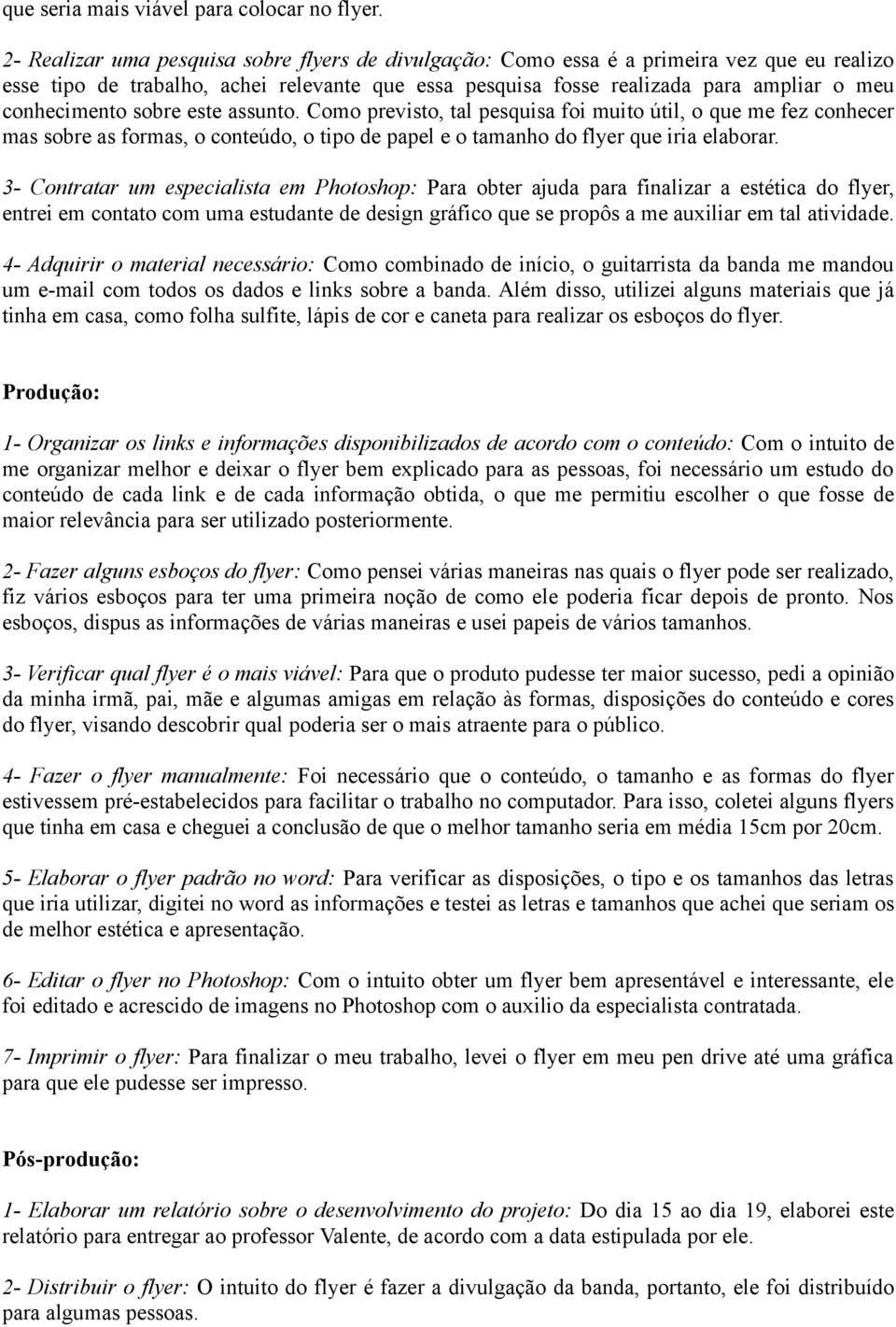 sobre este assunto. Como previsto, tal pesquisa foi muito útil, o que me fez conhecer mas sobre as formas, o conteúdo, o tipo de papel e o tamanho do flyer que iria elaborar.